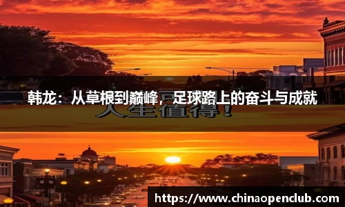 韩龙：从草根到巅峰，足球路上的奋斗与成就